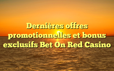 Dernières offres promotionnelles et bonus exclusifs Bet On Red Casino