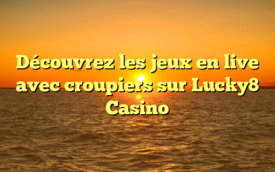 Découvrez les jeux en live avec croupiers sur Lucky8 Casino