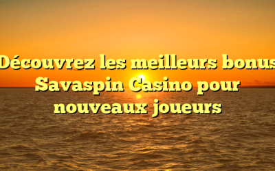 Découvrez les meilleurs bonus Savaspin Casino pour nouveaux joueurs