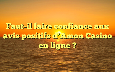 Faut-il faire confiance aux avis positifs d’Amon Casino en ligne ?