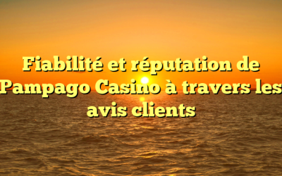 Fiabilité et réputation de Pampago Casino à travers les avis clients