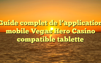 Guide complet de l’application mobile Vegas Hero Casino compatible tablette