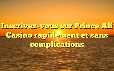 Inscrivez-vous sur Prince Ali Casino rapidement et sans complications