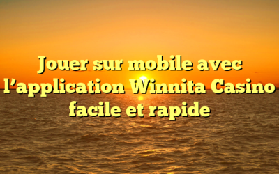 Jouer sur mobile avec l’application Winnita Casino facile et rapide