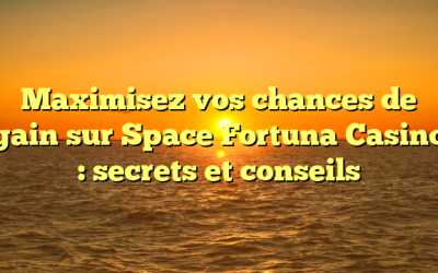 Maximisez vos chances de gain sur Space Fortuna Casino : secrets et conseils
