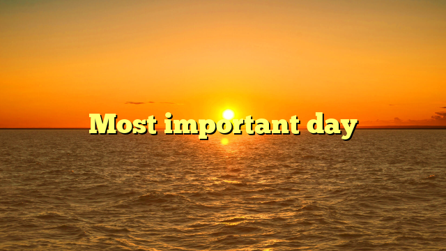Most important day