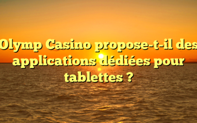 Olymp Casino propose-t-il des applications dédiées pour tablettes ?