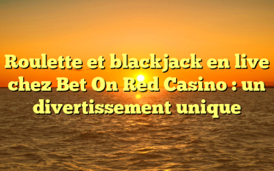 Roulette et blackjack en live chez Bet On Red Casino : un divertissement unique