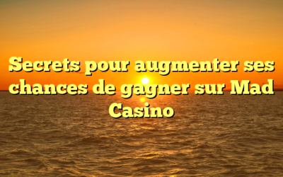 Secrets pour augmenter ses chances de gagner sur Mad Casino