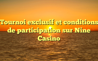 Tournoi exclusif et conditions de participation sur Nine Casino