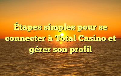 Étapes simples pour se connecter à Total Casino et gérer son profil