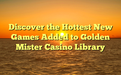 Discover the Hottest New Games Added to Golden Mister Casino Library