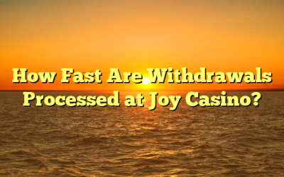 How Fast Are Withdrawals Processed at Joy Casino?