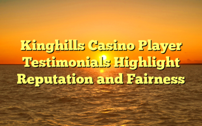 Kinghills Casino Player Testimonials Highlight Reputation and Fairness