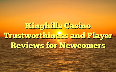 Kinghills Casino Trustworthiness and Player Reviews for Newcomers
