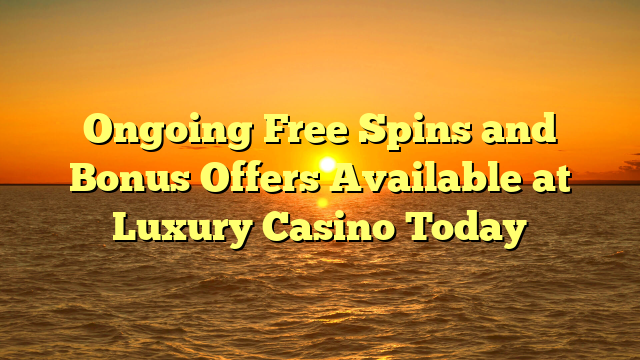 Ongoing Free Spins and Bonus Offers Available at Luxury Casino Today