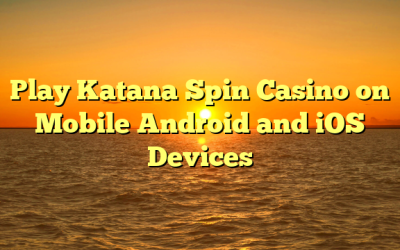 Play Katana Spin Casino on Mobile Android and iOS Devices