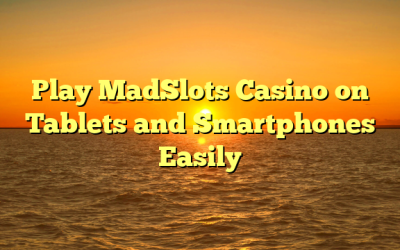 Play MadSlots Casino on Tablets and Smartphones Easily