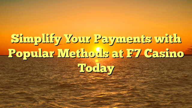 Simplify Your Payments with Popular Methods at F7 Casino Today